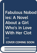 Fabulous Nobodies: A Novel About a Girl Who's in Love With Her Clothes