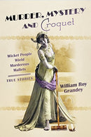 Murder, Mystery and Croquet: Wicket People Wield Murderous Mallets - True Stories