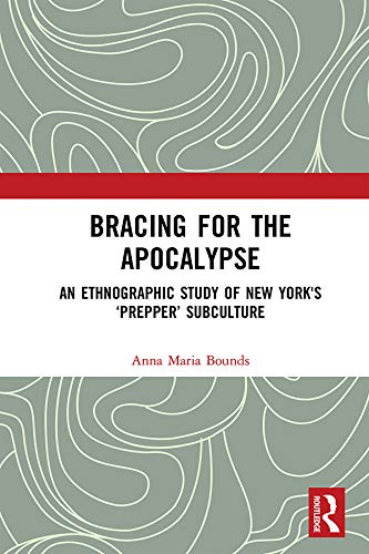 Bracing for the Apocalypse: An Ethnographic Study of New York's ‘Prepper’ Subculture