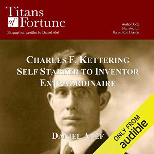 Charles F. Kettering: Self Starter to Inventor Extraordinaire