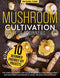 Mushroom Cultivation for Beginners: The Complete Guide to Growing Your Own Gourmet and Medicinal Mushrooms at Home, Indoors and Outdoors. | + BONUS: 10 Beginner-Friendly Low Investment DIY Projects
