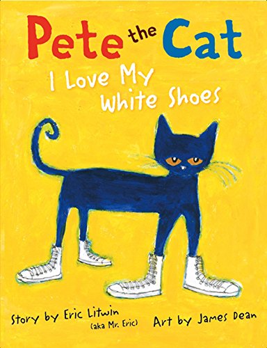 Pete the Cat: I Love My White Shoes