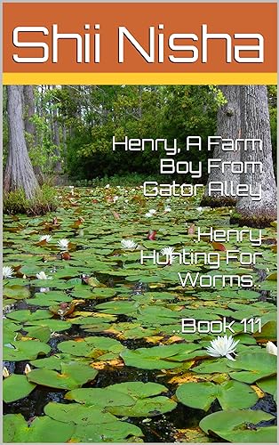 .Henry Hunting For Worms....Book 111 (HENRY, A FARM BOY FROM GATOR ALLEY 3)