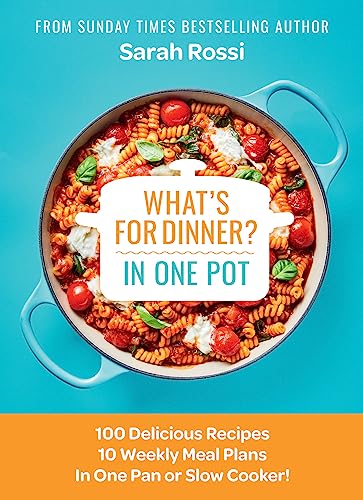 What's for Dinner? In One Pot: 100 Delicious Recipes, 10 Weekly Meal Plans, In One Pan or Slow Cooker!