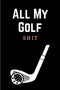 All My Golf Shit: Practical Golf Scoring Book | Golfers Journal Log Book | Golfing Notebook Logbook for Tracking Your Game | Funny Unique Gifts for Golf Lovers & Players Men, Women, Teens & Kids