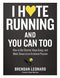 I Hate Running and You Can Too: How to Get Started, Keep Going, and Make Sense of an Irrational Passion