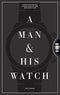 A Man & His Watch: Iconic Watches and Stories from the Men Who Wore Them