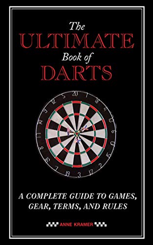 The Ultimate Book of Darts: A Complete Guide to Games, Gear, Terms, and Rules