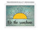 Be The Sunshine Wall Art 14"x11", Uplifting UnFramed Wall Art Print. Ideal Kitchen, Dining Room, Coffee Bar, or Lounge Home Decor