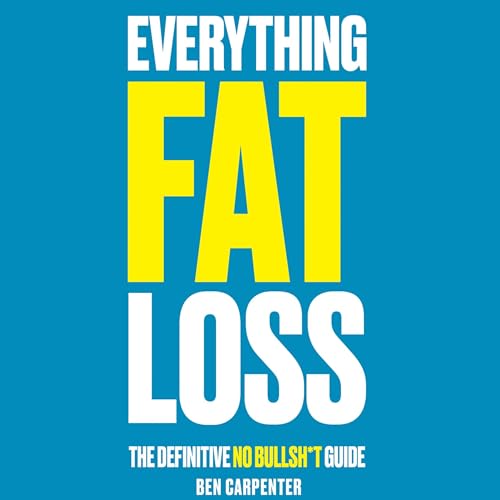 Everything Fat Loss: The Definitive No Bullsh*t Guide