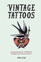 Vintage Tattoos: A Sourcebook for Old-School Designs and Tattoo Artists