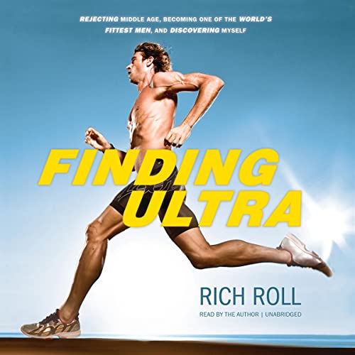 Finding Ultra: Rejecting Middle Age, Becoming One of the World’s Fittest Men, and Discovering Myself