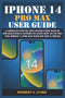 IPHONE 14 PRO MAX USER GUIDE: A Complete Step By Step Instruction Manual for Beginners & Seniors to Learn How to Use the New iPhone 14 Pro Max With iOS Tips & Tricks