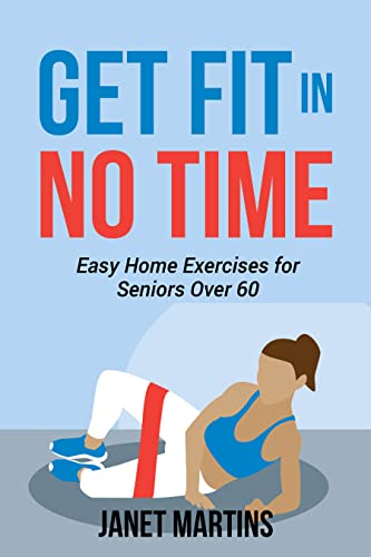 GET FIT IN NO TIME: Easy Home Exercises for Seniors Over 60