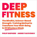 Deep Fitness: The Mindful, Science-Based Strength-Training Method to Transform Your Well-Being in Just 30 Minutes a Week