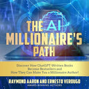 The AI Millionaire’s Path: Discover How ChatGPT‐Written Books Become Best Sellers and How They Can Make You a Millionaire Author!