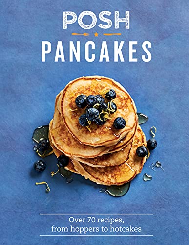 Posh Pancakes: Over 70 Recipes, From Hoppers to Hotcakes