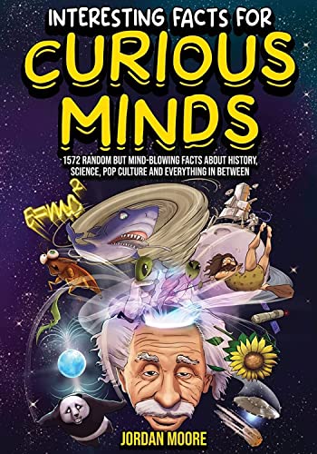 Interesting Facts For Curious Minds: 1572 Random But Mind-Blowing Facts About History, Science, Pop Culture And Everything In Between