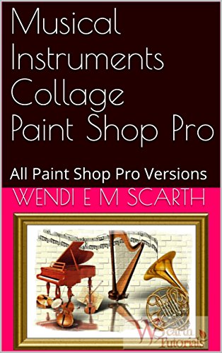 Musical Instruments Collage Paint Shop Pro: All Paint Shop Pro Versions (Paint Shop Pro Made Easy Book 315)