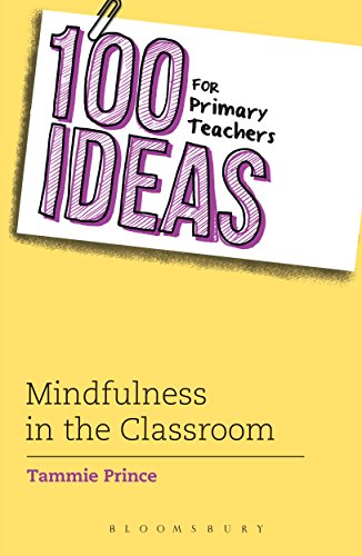 100 Ideas for Primary Teachers: Mindfulness in the Classroom: How to develop positive mental health skills for all children (100 Ideas for Teachers)