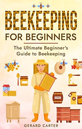 Beekeeping for Beginners: The New Complete Guide to Setting Up, Maintaining, and Expanding Your Beehive for Maximum Honey Yield