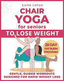 Chair Yoga for Seniors To Lose Weight: 28-Day Guided Challenge for Rapid Weight Loss Sitting Down with Gentle Exercises for Just Few Minutes Per Day. (Fitness for Seniors)