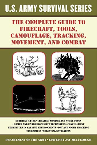 The Complete U.S. Army Survival Guide to Firecraft, Tools, Camouflage, Tracking, Movement, and Combat (US Army Survival)