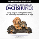 Dachshunds: The Owner's Guide from Puppy to Old Age: Choosing, Caring for, Grooming, Health, Training and Understanding Your Standard or Miniature Dachshund Dog