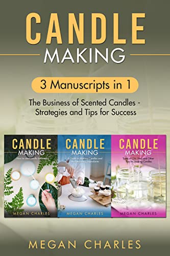 Candle Making: 3 Manuscripts in 1 - The Business of Scented Candles - Strategies and Tips for Success