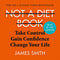 Not a Diet Book: Take Control. Gain Confidence. Change Your Life.