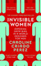 Invisible Women: the Sunday Times number one bestseller exposing the gender bias women face every day