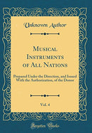 Musical Instruments of All Nations, Vol. 4: Prepared Under the Direction, and Issued With the Authorization, of the Donor (Classic Reprint)