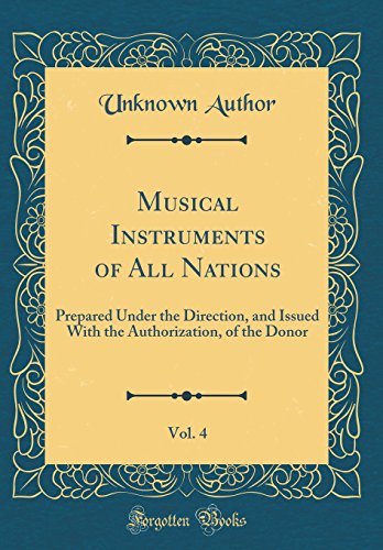 Musical Instruments of All Nations, Vol. 4: Prepared Under the Direction, and Issued With the Authorization, of the Donor (Classic Reprint)