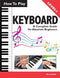 How To Play Keyboard: A Complete Guide for Absolute Beginners