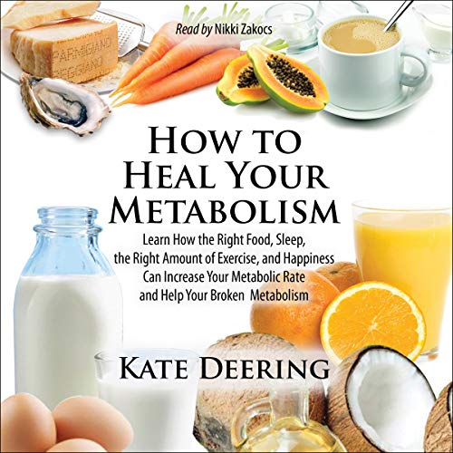 How to Heal Your Metabolism: Learn How the Right Foods, Sleep, the Right Amount of Exercise, and Happiness Can Increase Your Metabolic Rate and Help Heal Your Broken Metabolism