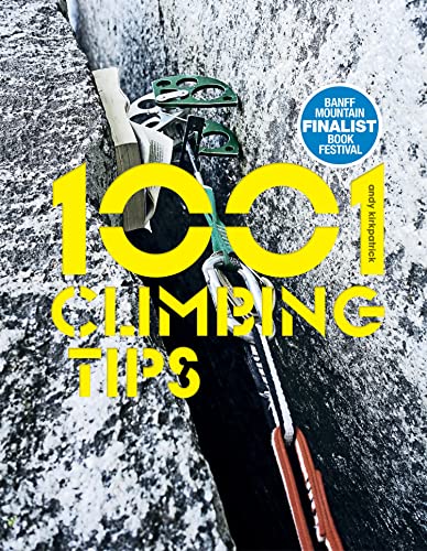 1001 Climbing Tips: The essential climbers' guide: from rock, ice and big-wall climbing to diet, training and mountain survival (1001 Tips Book 1)